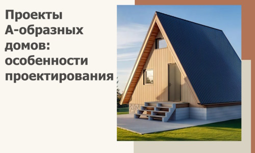 Проекты А-образных домов: особенности проектирования и строительства в Химках